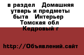  в раздел : Домашняя утварь и предметы быта » Интерьер . Томская обл.,Кедровый г.